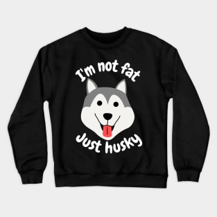 I'm not fat, just husky Crewneck Sweatshirt